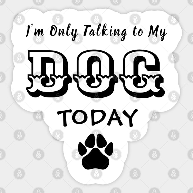 Funny Dog Gift for Dog Lovers , I'm Only Talking to My Dog Today Sticker by TibA